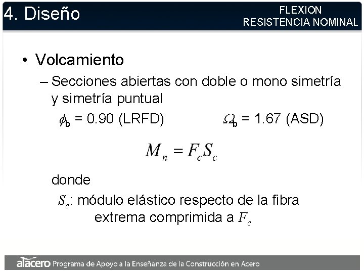 4. Diseño FLEXION RESISTENCIA NOMINAL • Volcamiento – Secciones abiertas con doble o mono 4. Diseño FLEXION RESISTENCIA NOMINAL • Volcamiento – Secciones abiertas con doble o mono