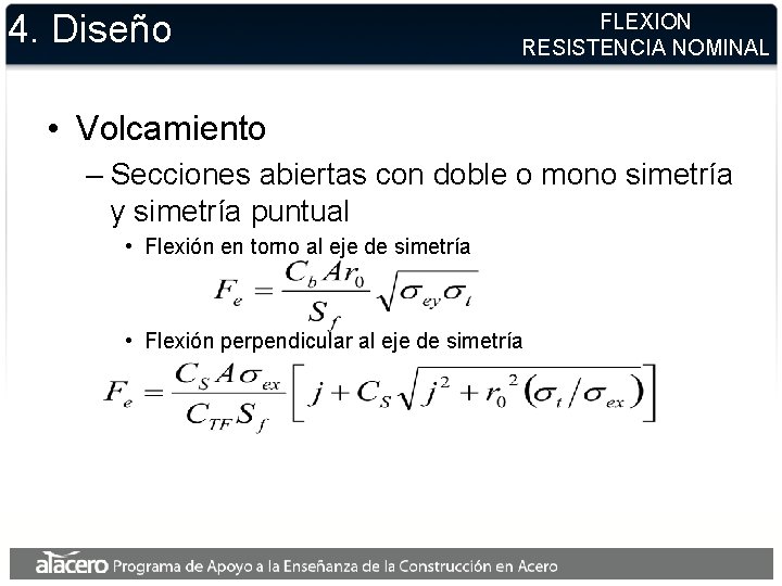 4. Diseño FLEXION RESISTENCIA NOMINAL • Volcamiento – Secciones abiertas con doble o mono 4. Diseño FLEXION RESISTENCIA NOMINAL • Volcamiento – Secciones abiertas con doble o mono