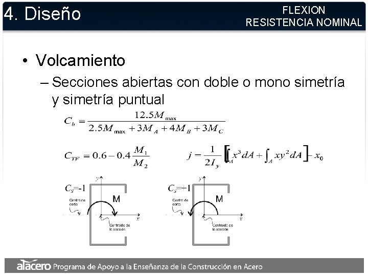 4. Diseño FLEXION RESISTENCIA NOMINAL • Volcamiento – Secciones abiertas con doble o mono 4. Diseño FLEXION RESISTENCIA NOMINAL • Volcamiento – Secciones abiertas con doble o mono