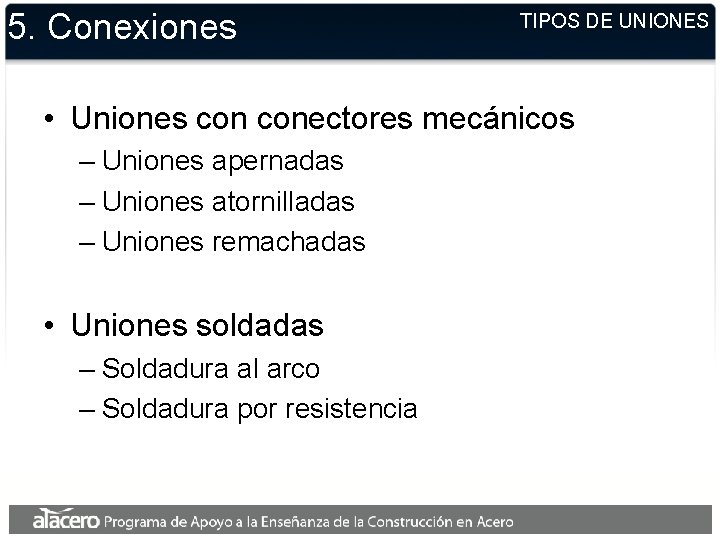 5. Conexiones TIPOS DE UNIONES • Uniones conectores mecánicos – Uniones apernadas – Uniones 5. Conexiones TIPOS DE UNIONES • Uniones conectores mecánicos – Uniones apernadas – Uniones