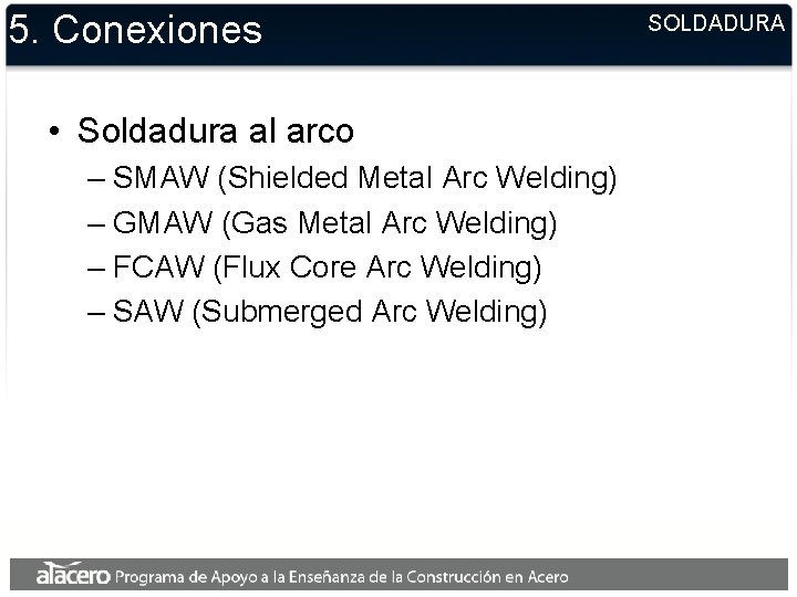 5. Conexiones • Soldadura al arco – SMAW (Shielded Metal Arc Welding) – GMAW 5. Conexiones • Soldadura al arco – SMAW (Shielded Metal Arc Welding) – GMAW