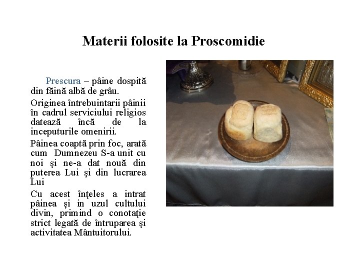 Materii folosite la Proscomidie Prescura – pâine dospită din făină albă de grâu. Originea