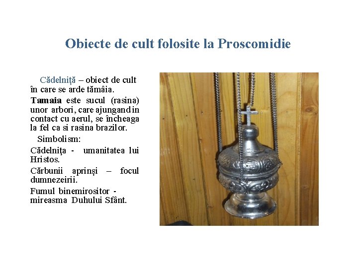 Obiecte de cult folosite la Proscomidie Cădelniţă – obiect de cult în care se