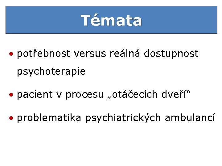 Témata • potřebnost versus reálná dostupnost psychoterapie • pacient v procesu „otáčecích dveří“ •