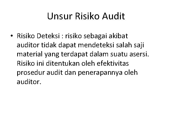 Unsur Risiko Audit • Risiko Deteksi : risiko sebagai akibat auditor tidak dapat mendeteksi