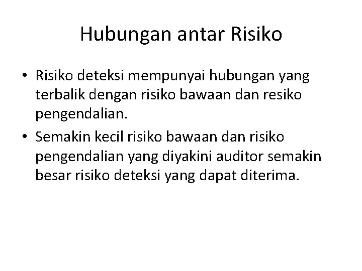 Hubungan antar Risiko • Risiko deteksi mempunyai hubungan yang terbalik dengan risiko bawaan dan