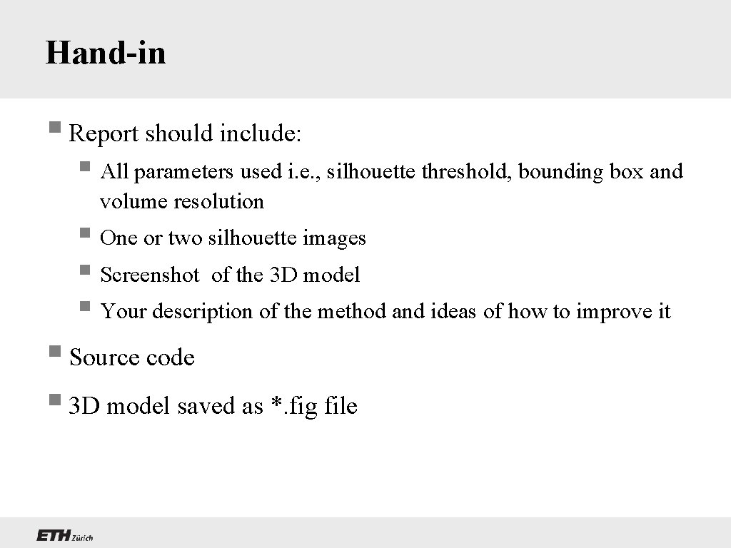 Hand-in § Report should include: § All parameters used i. e. , silhouette threshold,