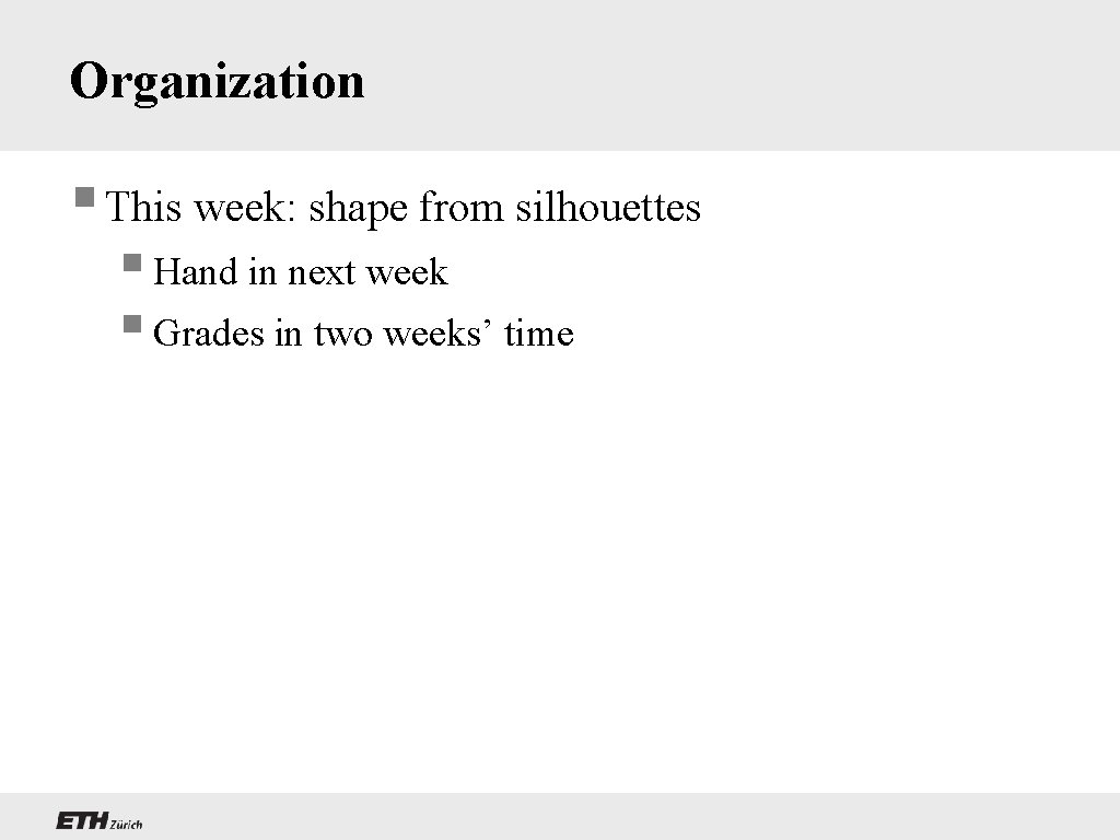 Organization § This week: shape from silhouettes § Hand in next week § Grades