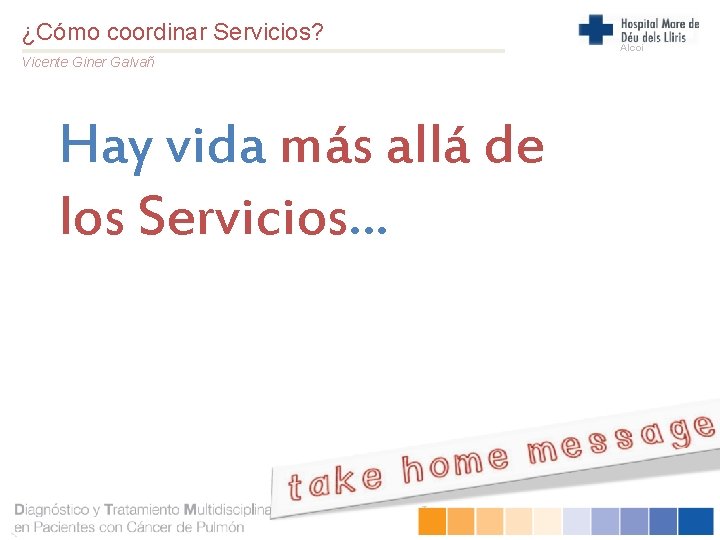 ¿Cómo coordinar Servicios? Vicente Giner Galvañ Hay vida más allá de los Servicios… Alcoi