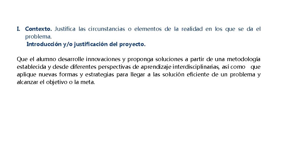 I. Contexto. Justifica las circunstancias o elementos de la realidad en los que se