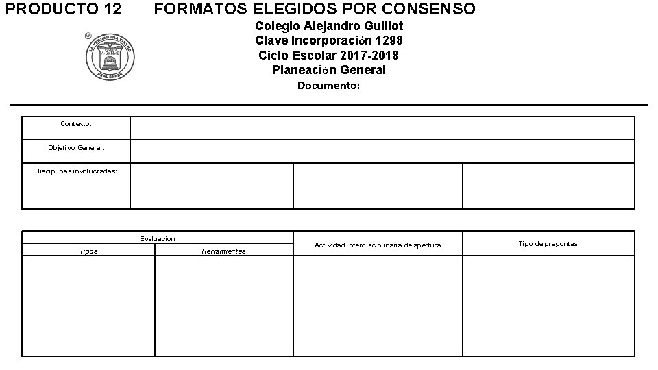 PRODUCTO 12 FORMATOS ELEGIDOS POR CONSENSO Colegio Alejandro Guillot Clave Incorporación 1298 Ciclo Escolar