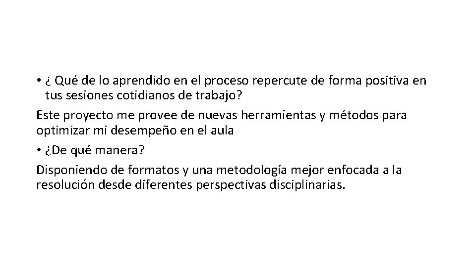  • ¿ Qué de lo aprendido en el proceso repercute de forma positiva