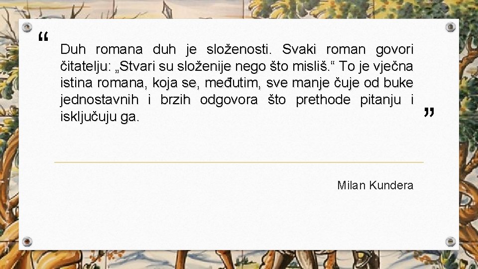 “ Duh romana duh je složenosti. Svaki roman govori čitatelju: „Stvari su složenije nego