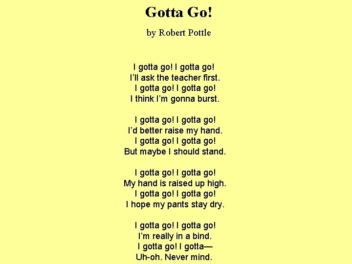 Gotta Go! by Robert Pottle I gotta go! I’ll ask the teacher first. I