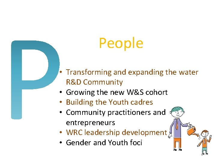 People • Transforming and expanding the water R&D Community • Growing the new W&S People • Transforming and expanding the water R&D Community • Growing the new W&S