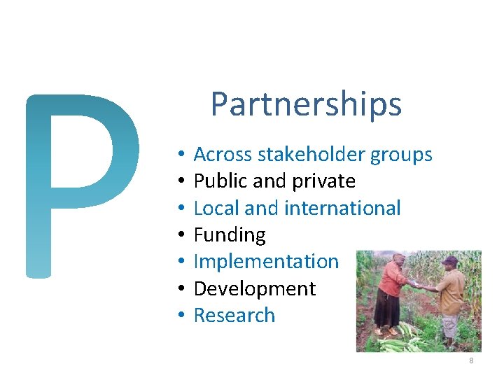 Partnerships • • Across stakeholder groups Public and private Local and international Funding Implementation Partnerships • • Across stakeholder groups Public and private Local and international Funding Implementation
