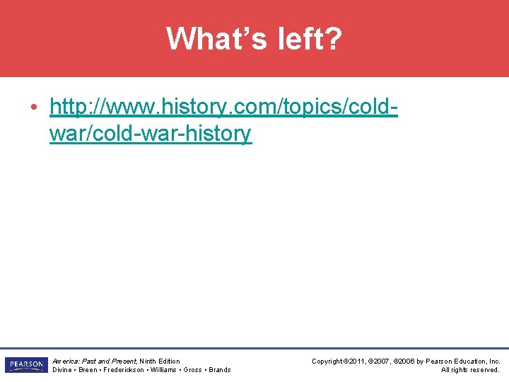 What’s left? • http: //www. history. com/topics/coldwar/cold-war-history America: Past and Present, Ninth Edition Divine