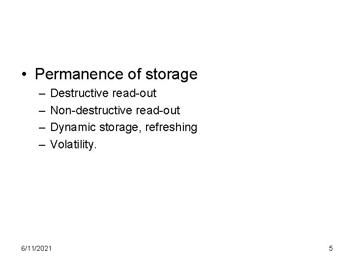  • Permanence of storage – – Destructive read-out Non-destructive read-out Dynamic storage, refreshing