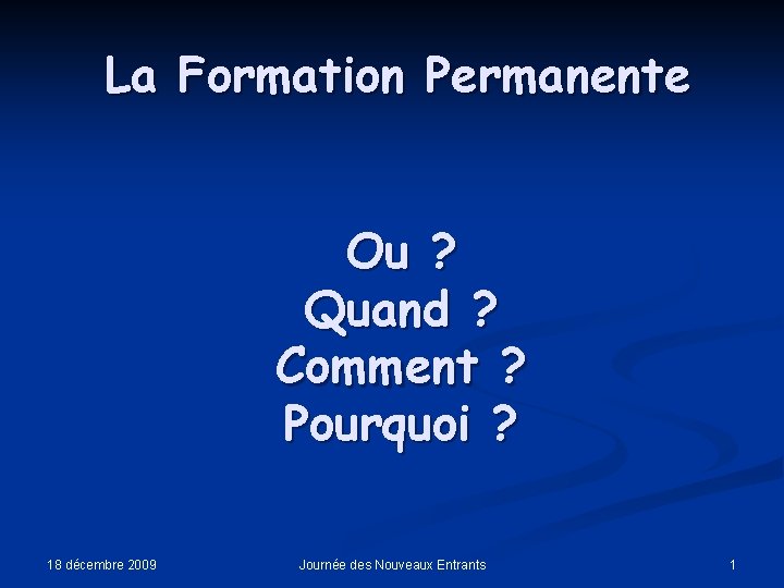 La Formation Permanente Ou ? Quand ? Comment ? Pourquoi ? 18 décembre 2009