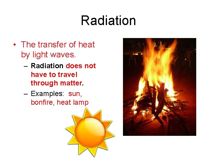 Radiation • The transfer of heat by light waves. – Radiation does not have