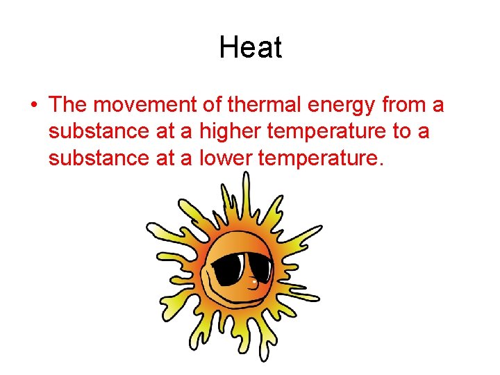 Heat • The movement of thermal energy from a substance at a higher temperature