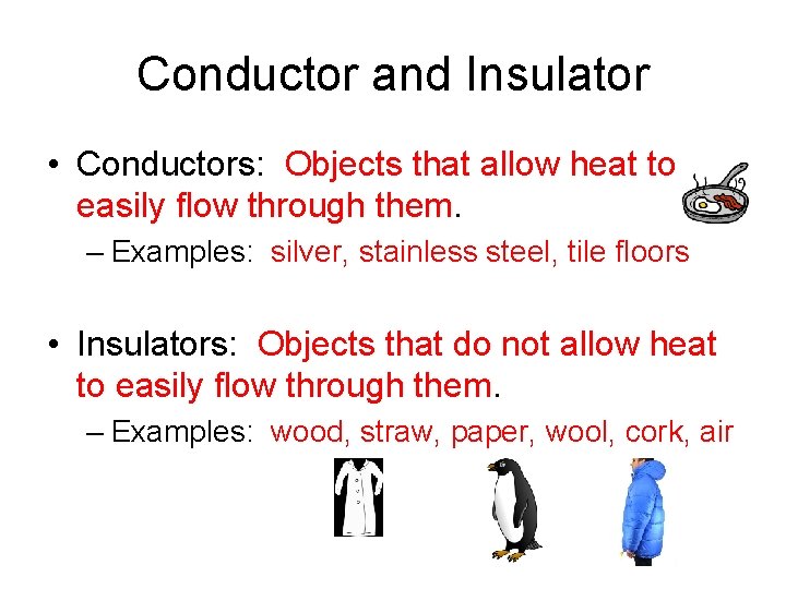 Conductor and Insulator • Conductors: Objects that allow heat to easily flow through them.