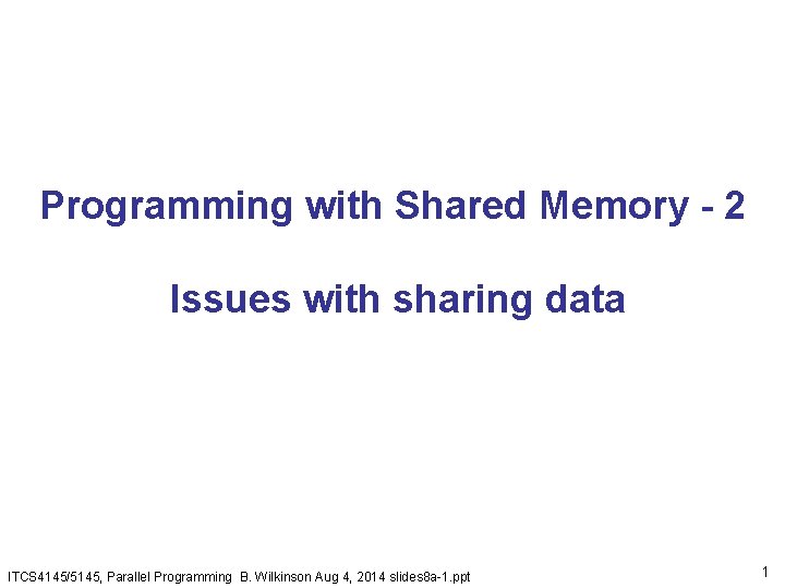 Programming with Shared Memory - 2 Issues with sharing data ITCS 4145/5145, Parallel Programming Programming with Shared Memory - 2 Issues with sharing data ITCS 4145/5145, Parallel Programming