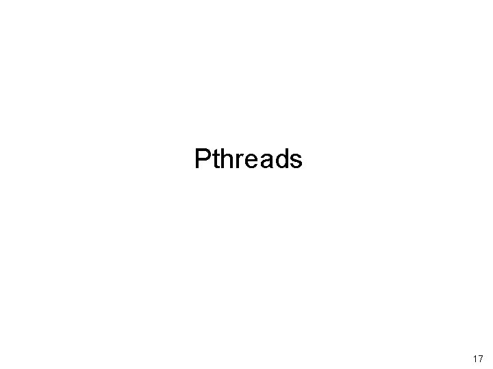 Pthreads 17 Pthreads 17