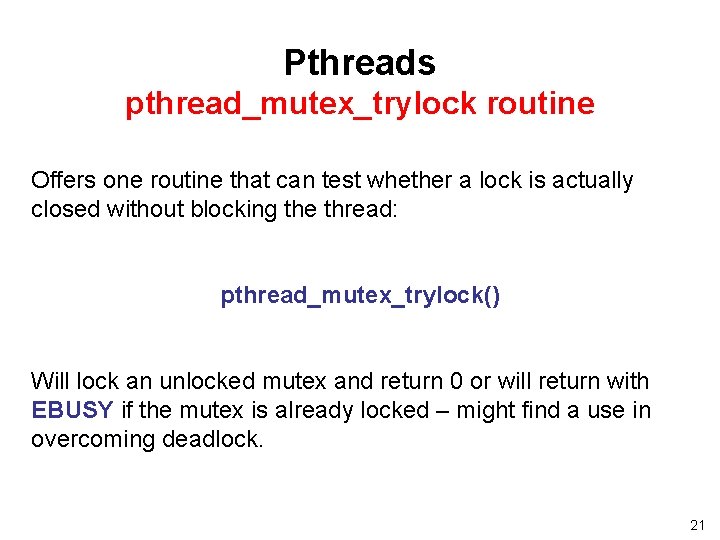 Pthreads pthread_mutex_trylock routine Offers one routine that can test whether a lock is actually Pthreads pthread_mutex_trylock routine Offers one routine that can test whether a lock is actually