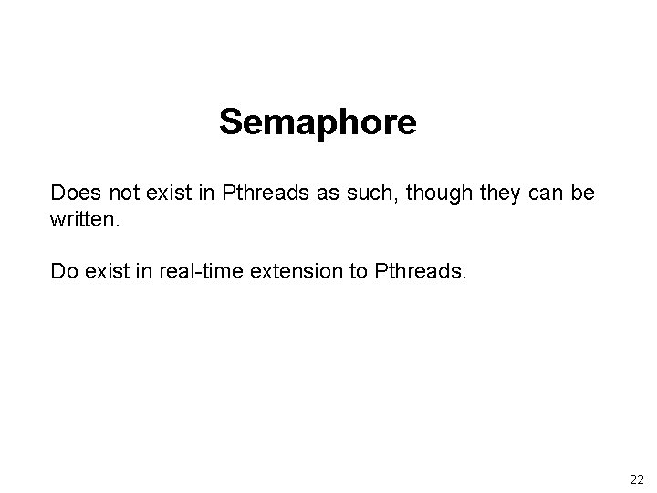 Semaphore Does not exist in Pthreads as such, though they can be written. Do Semaphore Does not exist in Pthreads as such, though they can be written. Do