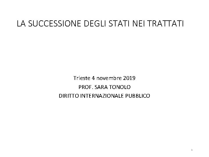 LA SUCCESSIONE DEGLI STATI NEI TRATTATI Trieste 4 novembre 2019 PROF. SARA TONOLO DIRITTO