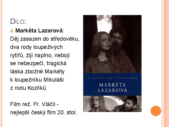 DÍLO: Markéta Lazarová: Děj zasazen do středověku, dva rody loupeživých rytířů, žijí naplno, nebojí