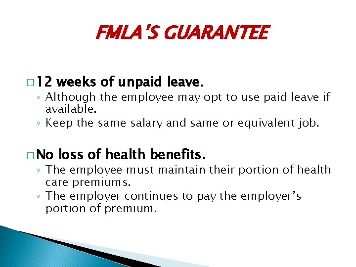 FMLA’S GUARANTEE � 12 weeks of unpaid leave. � No loss of health benefits.