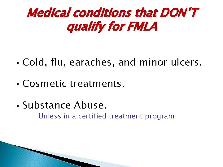 Medical conditions that DON’T qualify for FMLA § Cold, flu, earaches, and minor ulcers.