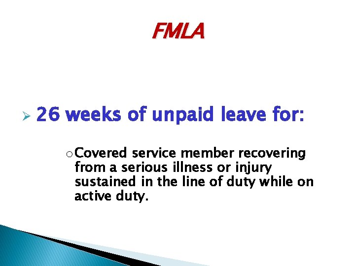 FMLA Ø 26 weeks of unpaid leave for: o Covered service member recovering from