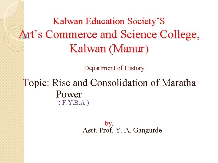 Kalwan Education Society’S Art’s Commerce and Science College, Kalwan (Manur) Department of History Topic: