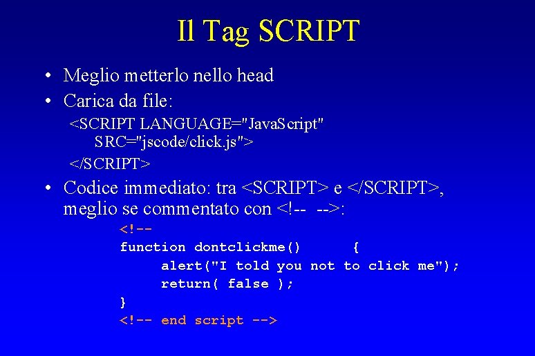 Il Tag SCRIPT • Meglio metterlo nello head • Carica da file: <SCRIPT LANGUAGE="Java.