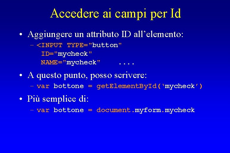 Accedere ai campi per Id • Aggiungere un attributo ID all’elemento: – <INPUT TYPE="button"