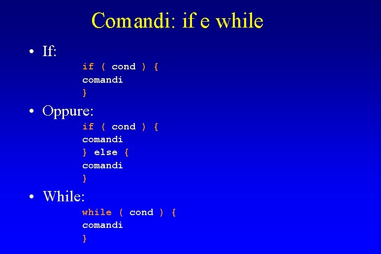 Comandi: if e while • If: if ( cond ) { comandi } •