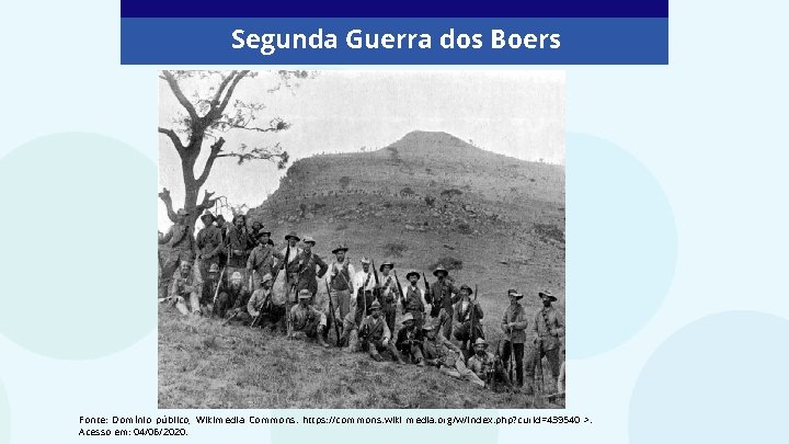 Segunda Guerra dos Boers Fonte: Domínio público, Wikimedia Commons. https: //commons. wiki media. org/w/index.
