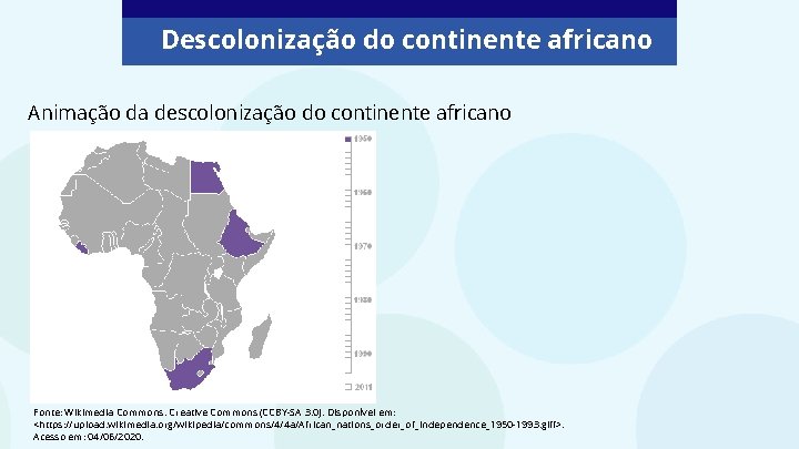 Descolonização do continente africano Animação da descolonização do continente africano Fonte: Wikimedia Commons. Creative