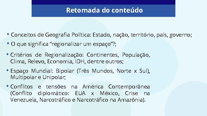 Retomada do conteúdo • Conceitos de Geografia Política: Estado, nação, território, país, governo; •