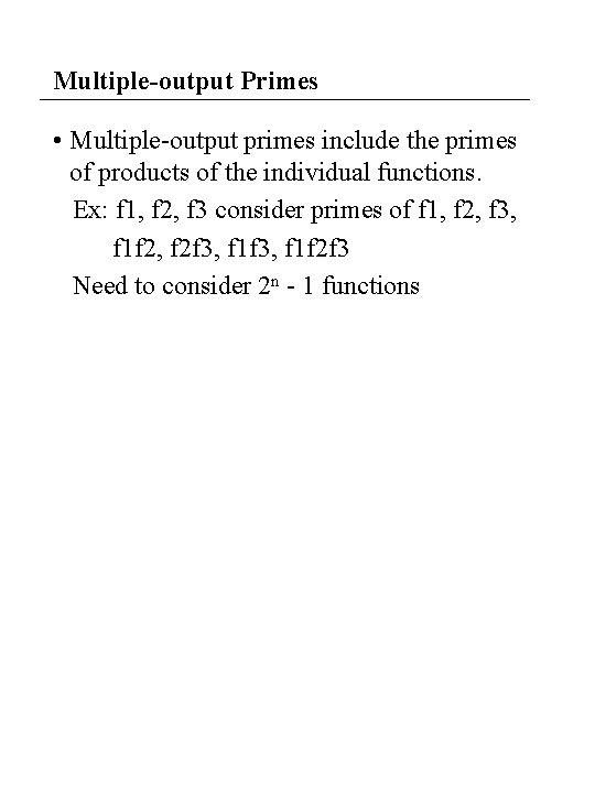 Multiple-output Primes • Multiple-output primes include the primes of products of the individual functions. Multiple-output Primes • Multiple-output primes include the primes of products of the individual functions.