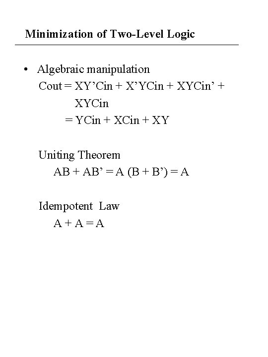 Minimization of Two-Level Logic • Algebraic manipulation Cout = XY’Cin + X’YCin + XYCin’ Minimization of Two-Level Logic • Algebraic manipulation Cout = XY’Cin + X’YCin + XYCin’