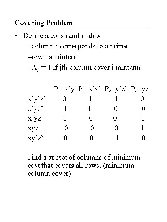 Covering Problem • Define a constraint matrix –column : corresponds to a prime –row Covering Problem • Define a constraint matrix –column : corresponds to a prime –row