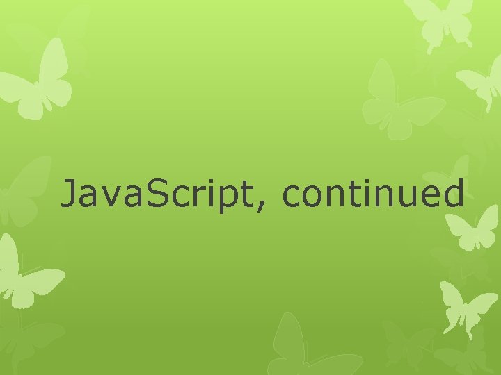 Java. Script, continued 