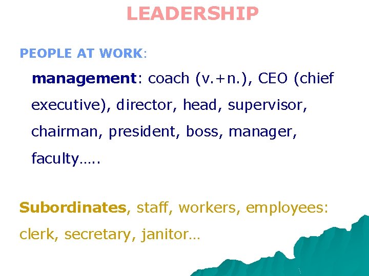 LEADERSHIP PEOPLE AT WORK: management: coach (v. +n. ), CEO (chief executive), director, head,