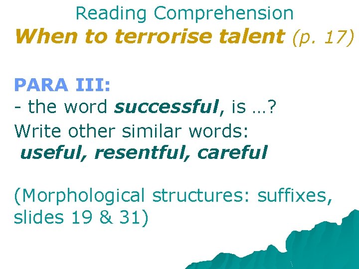 Reading Comprehension When to terrorise talent (p. 17) PARA III: - the word successful,