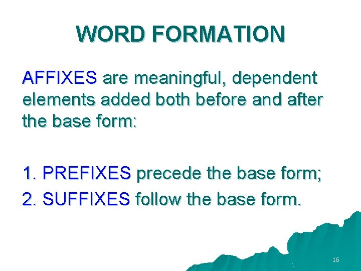 WORD FORMATION AFFIXES are meaningful, dependent elements added both before and after the base