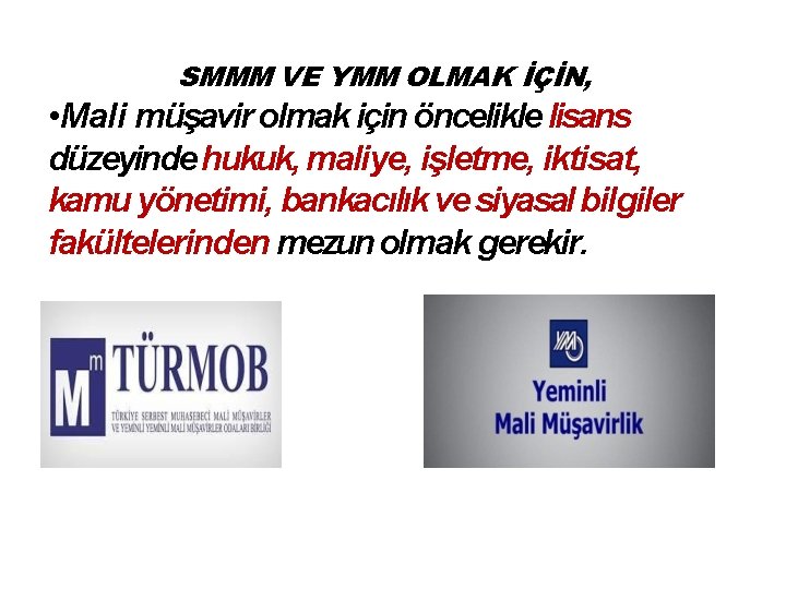 SMMM VE YMM OLMAK İÇİN, • Mali müşavir olmak için öncelikle lisans düzeyinde hukuk,